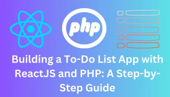 Building a To-Do List App with ReactJS and PHP: A Step-by-Step Guide